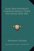 Lord Beaconsfield's Correspondence With His Sister 1832-1852