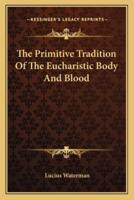 The Primitive Tradition Of The Eucharistic Body And Blood