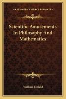 Scientific Amusements In Philosophy And Mathematics