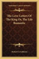 The Love-Letters Of The King Or, The Life Romantic