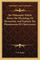 The Philosophy Which Shows The Physiology Of Mesmerism And Explains The Phenomenon Of Clairvoyance