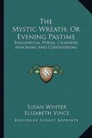 The Mystic Wreath; Or Evening Pastime