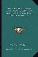 Leaves From The Diary Of An Army Surgeon Or, Incidents Of Field, Camp And Hospital Life