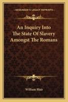 An Inquiry Into The State Of Slavery Amongst The Romans
