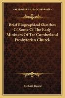 Brief Biographical Sketches Of Some Of The Early Ministers Of The Cumberland Presbyterian Church