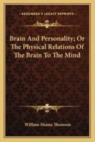 Brain And Personality; Or The Physical Relations Of The Brain To The Mind