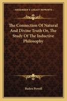 The Connection Of Natural And Divine Truth Or, The Study Of The Inductive Philosophy