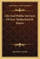 Life And Public Services Of Gov. Rutherford B. Hayes