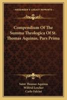 Compendium Of The Summa Theologica Of St. Thomas Aquinas, Pars Prima