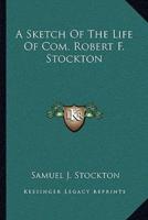 A Sketch Of The Life Of Com. Robert F. Stockton