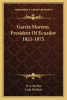 Garcia Moreno, President Of Ecuador 1821-1875