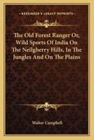 The Old Forest Ranger Or, Wild Sports Of India On The Neilgherry Hills, In The Jungles And On The Plains