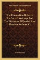 The Connection Between The Sacred Writings And The Literature Of Jewish And Heathen Authors V1
