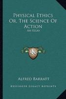 Physical Ethics Or, The Science Of Action