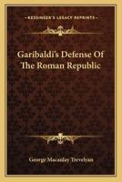 Garibaldi's Defense Of The Roman Republic