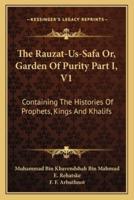 The Rauzat-Us-Safa Or, Garden Of Purity Part I, V1