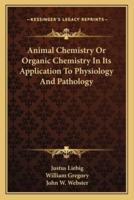 Animal Chemistry Or Organic Chemistry In Its Application To Physiology And Pathology
