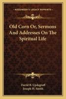 Old Corn Or, Sermons And Addresses On The Spiritual Life