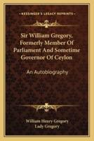 Sir William Gregory, Formerly Member Of Parliament And Sometime Governor Of Ceylon