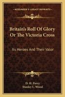 Britain's Roll Of Glory Or The Victoria Cross