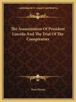 The Assassination Of President Lincoln And The Trial Of The Conspirators