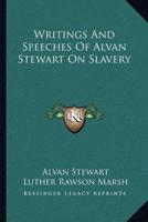 Writings And Speeches Of Alvan Stewart On Slavery