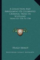 A Collection And Abridgment Of Celebrated Criminal Trials In Scotland
