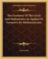 The Geometry Of The Circle And Mathematics As Applied To Geometry By Mathematicians