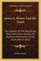 James G. Birney And His Times