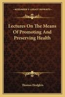 Lectures On The Means Of Promoting And Preserving Health