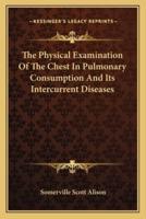 The Physical Examination Of The Chest In Pulmonary Consumption And Its Intercurrent Diseases