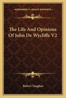 The Life And Opinions Of John De Wycliffe V2