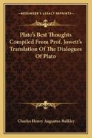 Plato's Best Thoughts Compiled From Prof. Jowett's Translation Of The Dialogues Of Plato