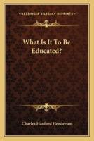 What Is It To Be Educated?