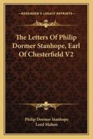 The Letters Of Philip Dormer Stanhope, Earl Of Chesterfield V2