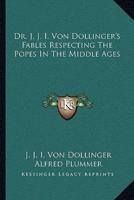 Dr. J. J. I. Von Dollinger's Fables Respecting The Popes In The Middle Ages