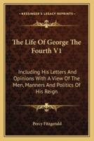 The Life Of George The Fourth V1