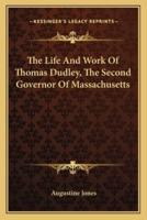 The Life And Work Of Thomas Dudley, The Second Governor Of Massachusetts
