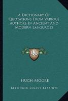 A Dictionary Of Quotations From Various Authors In Ancient And Modern Languages