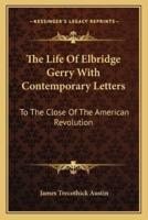 The Life Of Elbridge Gerry With Contemporary Letters