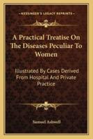 A Practical Treatise On The Diseases Peculiar To Women