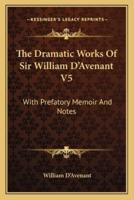 The Dramatic Works Of Sir William D'Avenant V5