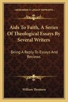 Aids To Faith, A Series Of Theological Essays By Several Writers