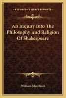 An Inquiry Into The Philosophy And Religion Of Shakespeare