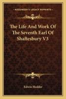 The Life And Work Of The Seventh Earl Of Shaftesbury V3