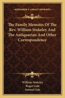 The Family Memoirs Of The Rev. William Stukeley And The Antiquarian And Other Correspondence