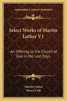 Select Works of Martin Luther V1