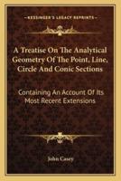 A Treatise on the Analytical Geometry of the Point, Line, Circle and Conic Sections
