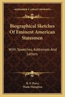 Biographical Sketches Of Eminent American Statesmen