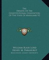The Debates Of The Constitutional Convention Of The State Of Maryland V2